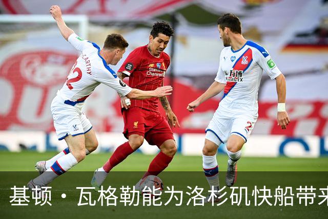 基顿·瓦格勒能为洛杉矶快船带来怎样的战力补充与长远价值