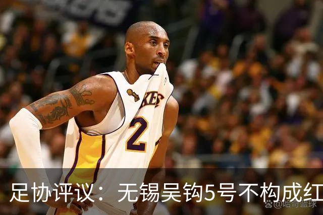 足协评议：无锡吴钩5号不构成红牌；漏判山西崇德荣海16号红牌